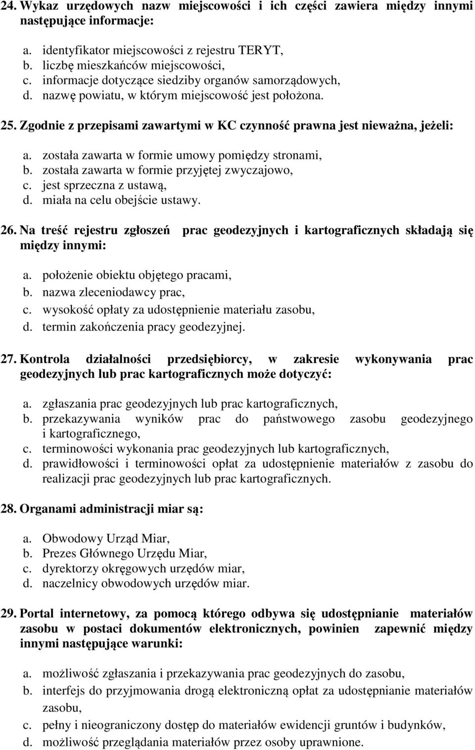 została zawarta w formie umowy pomiędzy stronami, b. została zawarta w formie przyjętej zwyczajowo, c. jest sprzeczna z ustawą, d. miała na celu obejście ustawy. 26.