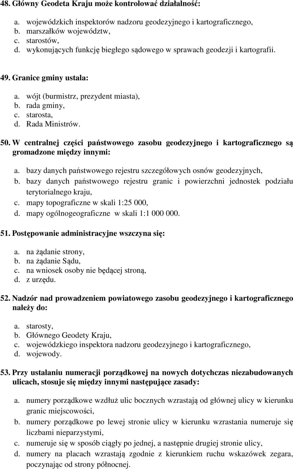 W centralnej części państwowego zasobu geodezyjnego i kartograficznego są gromadzone między innymi: a. bazy danych państwowego rejestru szczegółowych osnów geodezyjnych, b.