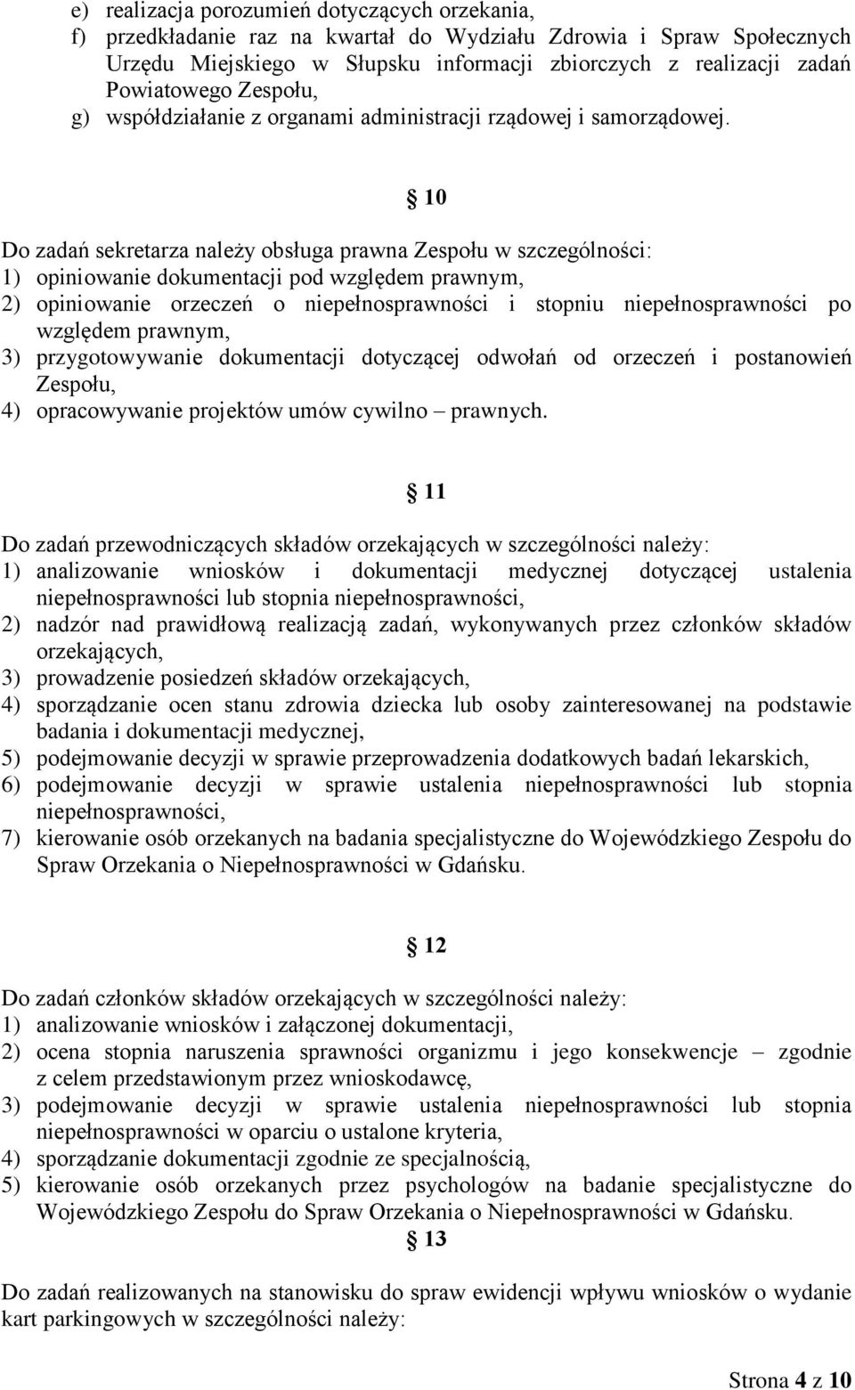 10 Do zadań sekretarza należy obsługa prawna Zespołu w szczególności: 1) opiniowanie dokumentacji pod względem prawnym, 2) opiniowanie orzeczeń o niepełnosprawności i stopniu niepełnosprawności po