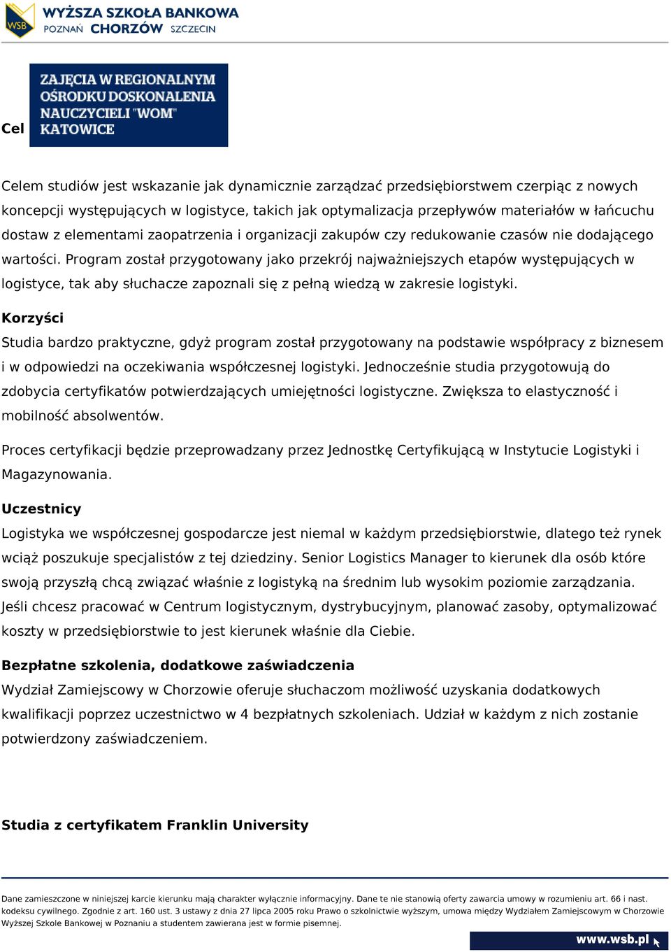 Program został przygotowany jako przekrój najważniejszych etapów występujących w logistyce, tak aby słuchacze zapoznali się z pełną wiedzą w zakresie logistyki.