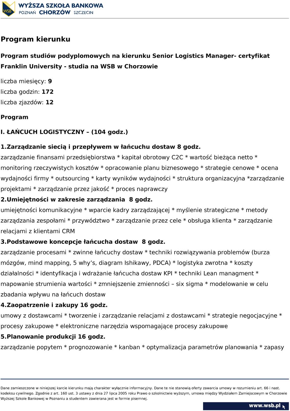 zarządzanie finansami przedsiębiorstwa * kapitał obrotowy C2C * wartość bieżąca netto * monitoring rzeczywistych kosztów * opracowanie planu biznesowego * strategie cenowe * ocena wydajności firmy *