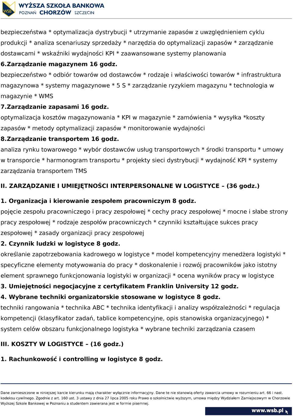 bezpieczeństwo * odbiór towarów od dostawców * rodzaje i właściwości towarów * infrastruktura magazynowa * systemy magazynowe * 5 S * zarządzanie ryzykiem magazynu * technologia w magazynie * WMS 7.