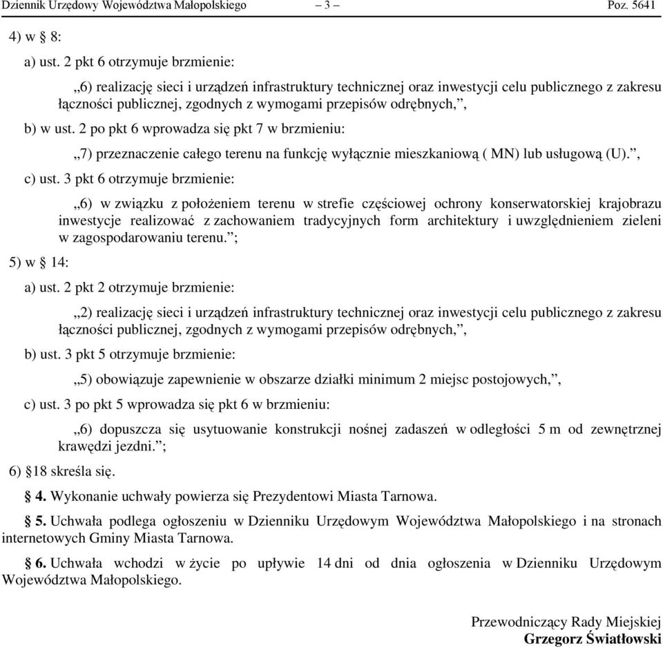 ust. 2 po pkt 6 wprowadza się pkt 7 w brzmieniu: 7) przeznaczenie całego terenu na funkcję wyłącznie mieszkaniową ( MN) lub usługową (U)., c) ust.