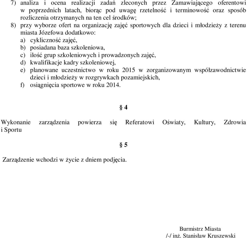 szkoleniowych i prowadzonych zajęć, d) kwalifikacje kadry szkoleniowej, e) planowane uczestnictwo w roku 2015 w zorganizowanym współzawodnictwie dzieci i młodzieży w rozgrywkach pozamiejskich, f)