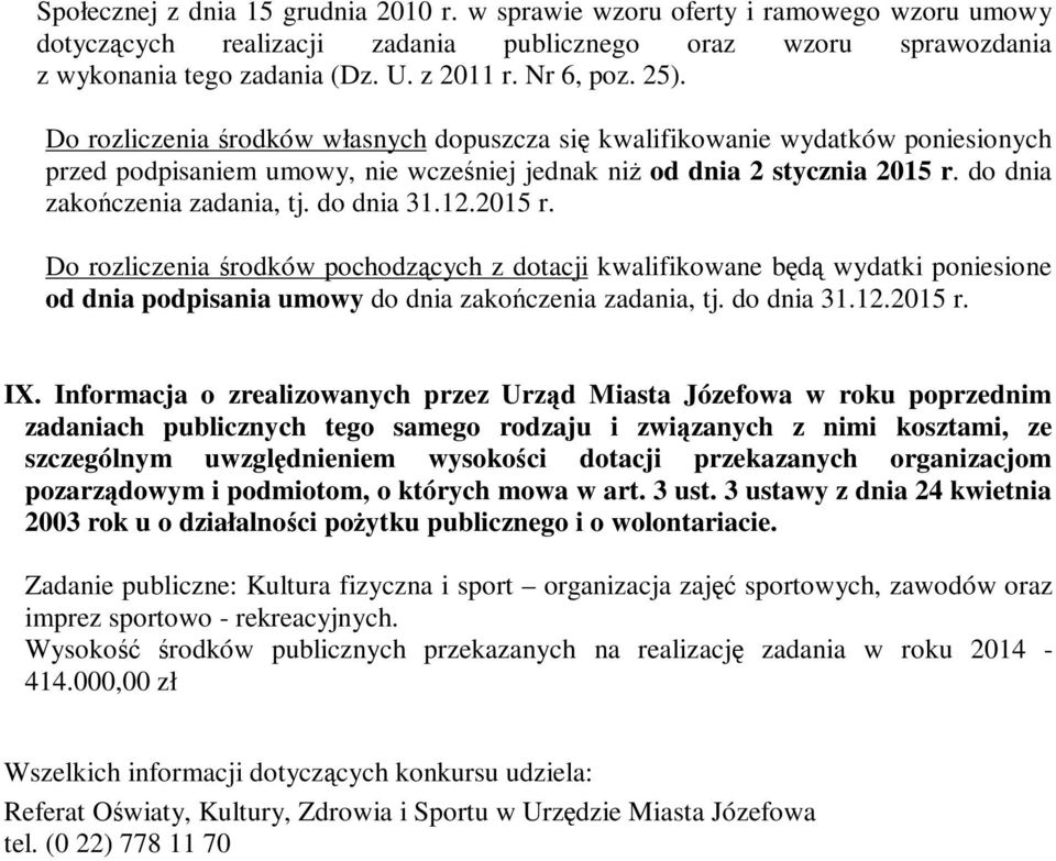 do dnia zakończenia zadania, tj. do dnia 31.12.2015 r. Do rozliczenia środków pochodzących z dotacji kwalifikowane będą wydatki poniesione od dnia podpisania umowy do dnia zakończenia zadania, tj.