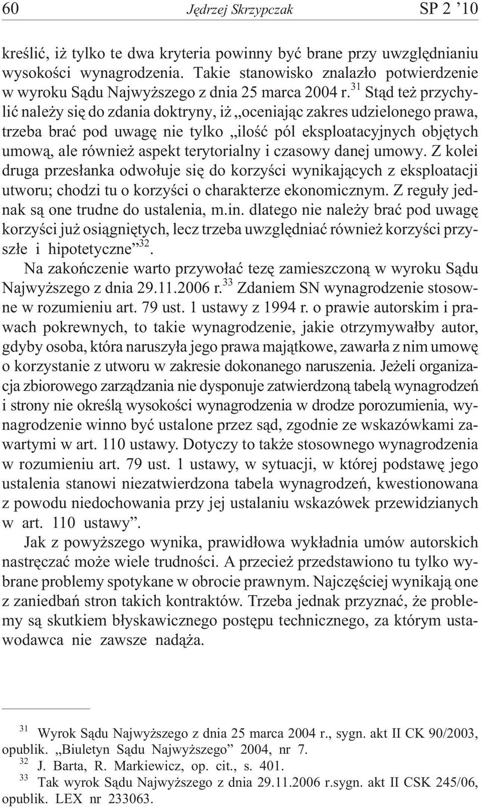 31 St¹d te przychyliæ nale y siê do zdania doktryny, i oceniaj¹c zakres udzielonego prawa, trzeba braæ pod uwagê nie tylko iloœæ pól eksploatacyjnych objêtych umow¹, ale równie aspekt terytorialny i