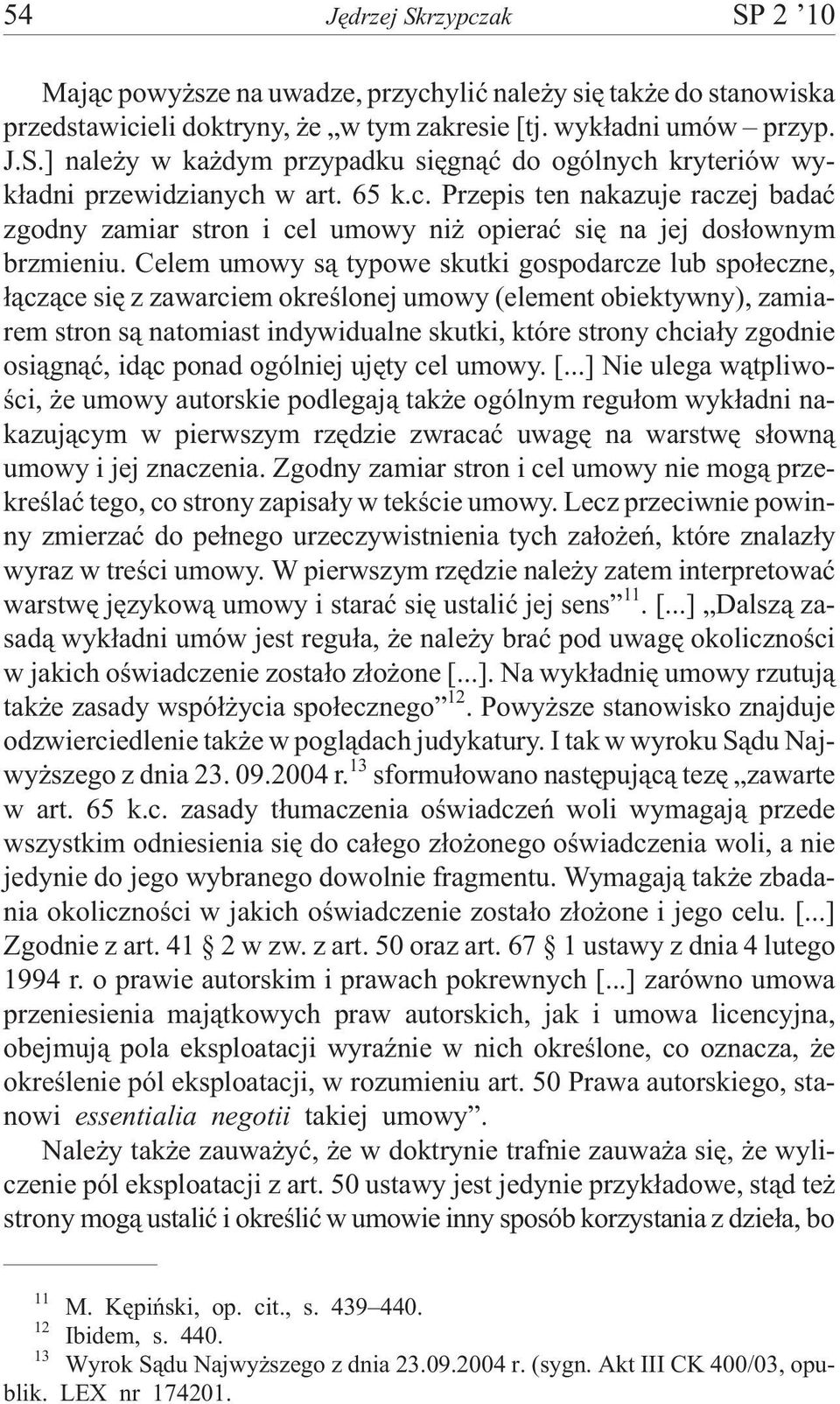 Celem umowy s¹ typowe skutki gospodarcze lub spo³eczne, ³¹cz¹ce siê z zawarciem okreœlonej umowy (element obiektywny), zamiarem stron s¹ natomiast indywidualne skutki, które strony chcia³y zgodnie