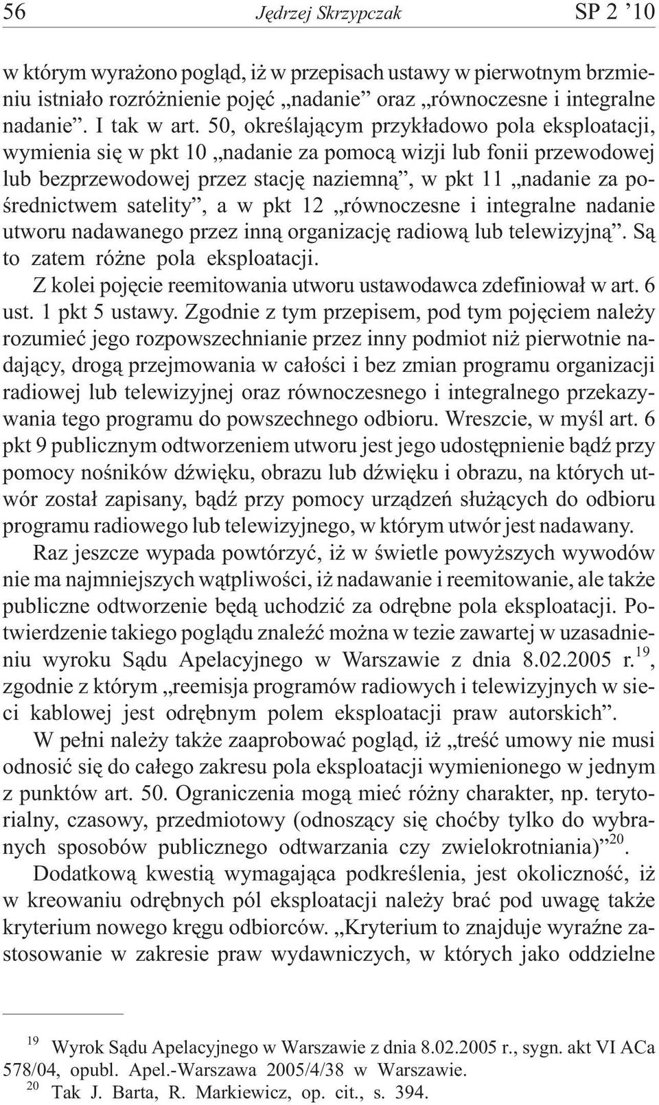 satelity, a w pkt 12 równoczesne i integralne nadanie utworu nadawanego przez inn¹ organizacjê radiow¹ lub telewizyjn¹. S¹ to zatem ró ne pola eksploatacji.