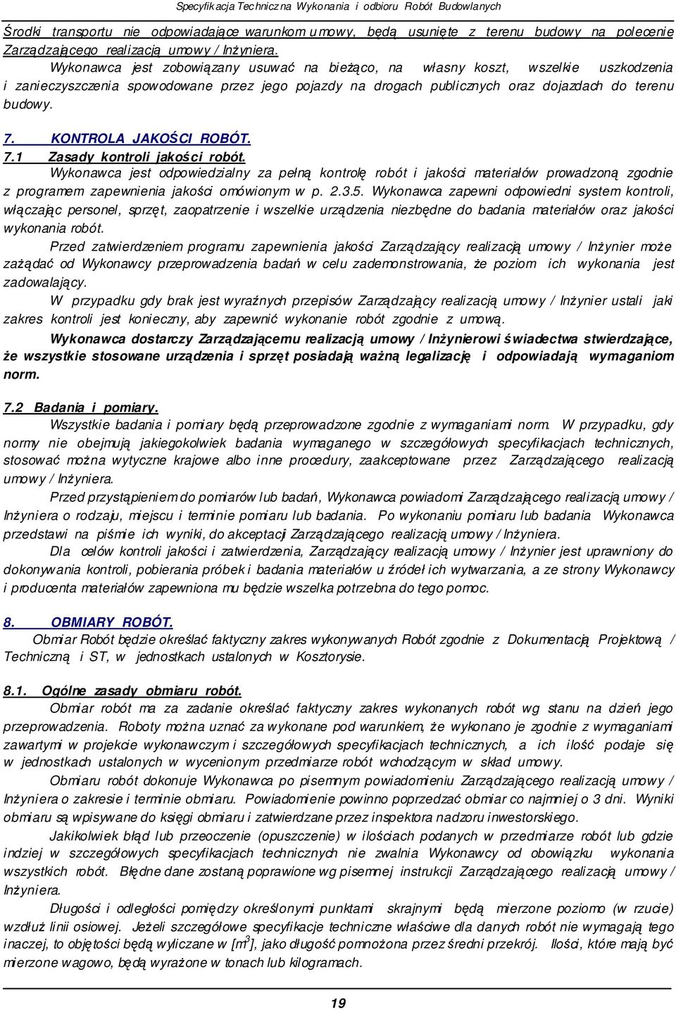 KONTROLA JAKOCI ROBÓT. 7.1 Zasady kontroli jakoci robót. Wykonawca jest odpowiedzialny za pełn kontrol robót i jakoci materiałów prowadzon zgodnie z programem zapewnienia jakoci omówionym w p. 2.3.5.