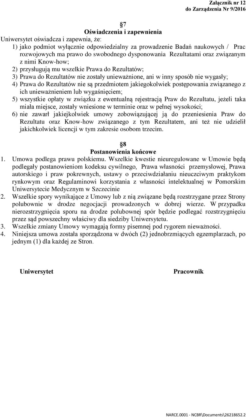 są przedmiotem jakiegokolwiek postępowania związanego z ich unieważnieniem lub wygaśnięciem; 5) wszystkie opłaty w związku z ewentualną rejestracją Praw do Rezultatu, jeżeli taka miała miejsce,