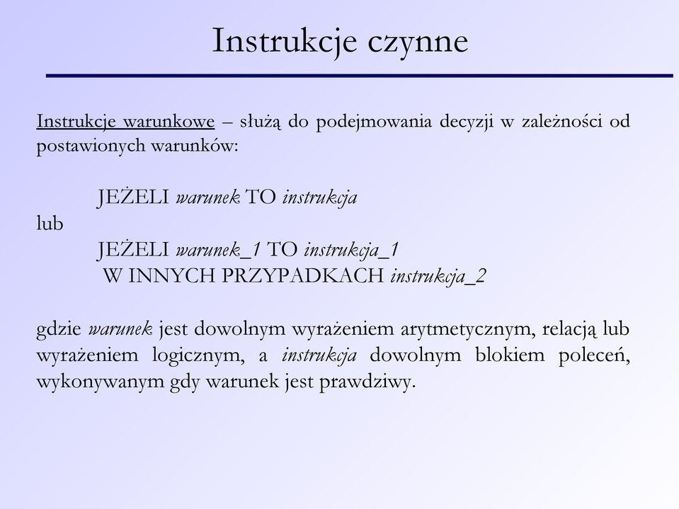 INNYCH PRZYPADKACH instrukcja_2 gdzie warunek jest dowolnym wyrażeniem arytmetycznym, relacją