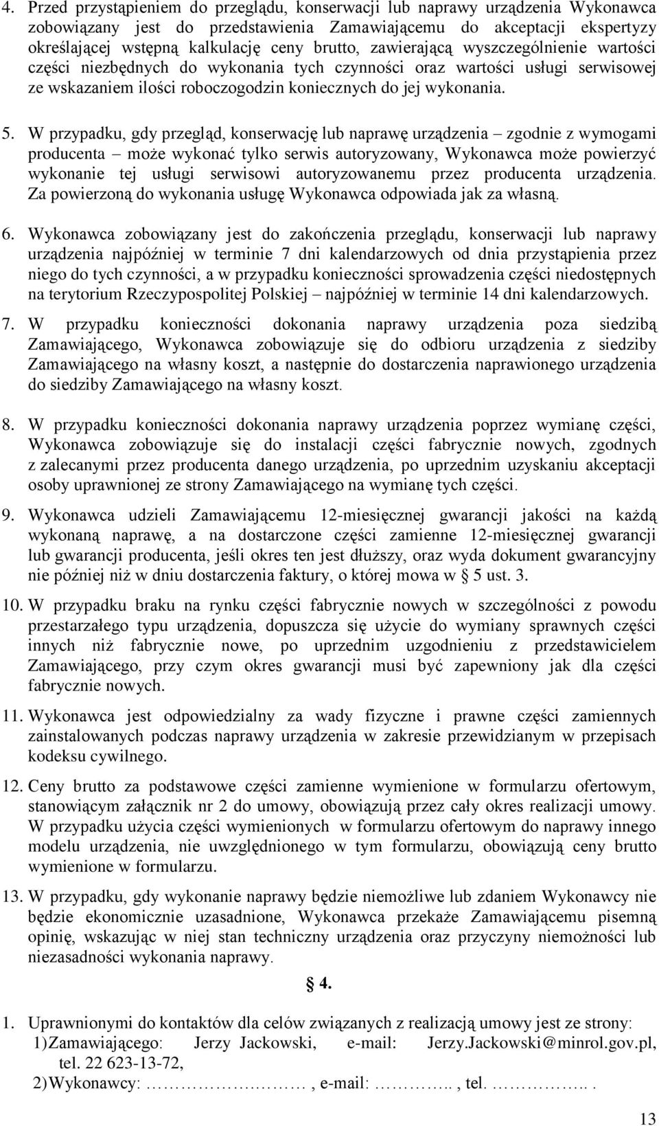 W przypadku, gdy przegląd, konserwację lub naprawę urządzenia zgodnie z wymogami producenta może wykonać tylko serwis autoryzowany, Wykonawca może powierzyć wykonanie tej usługi serwisowi