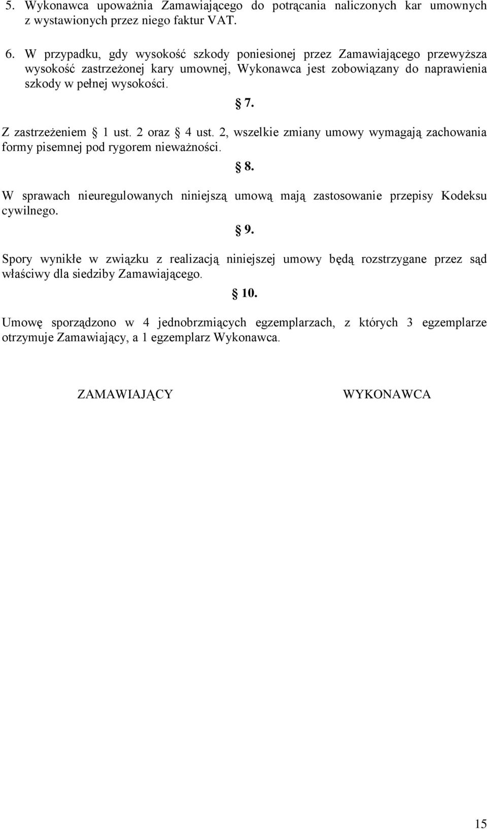 Z zastrzeżeniem 1 ust. 2 oraz 4 ust. 2, wszelkie zmiany umowy wymagają zachowania formy pisemnej pod rygorem nieważności. 8.