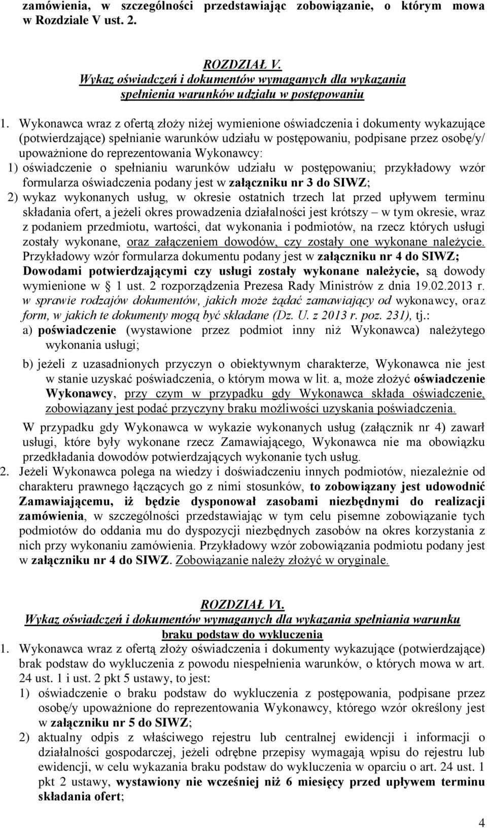 Wykonawca wraz z ofertą złoży niżej wymienione oświadczenia i dokumenty wykazujące (potwierdzające) spełnianie warunków udziału w postępowaniu, podpisane przez osobę/y/ upoważnione do reprezentowania