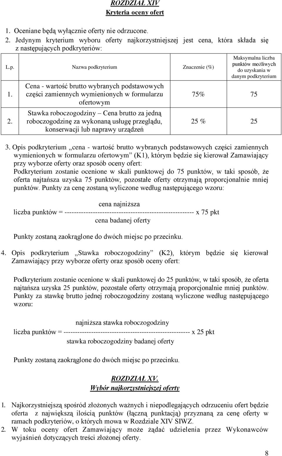Cena - wartość brutto wybranych podstawowych części zamiennych wymienionych w formularzu ofertowym Stawka roboczogodziny Cena brutto za jedną roboczogodzinę za wykonaną usługę przeglądu, konserwacji