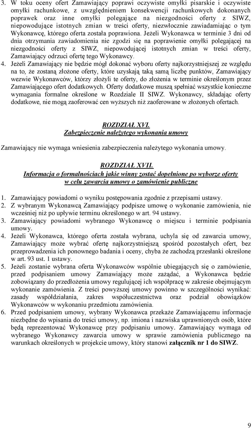 Jeżeli Wykonawca w terminie 3 dni od dnia otrzymania zawiadomienia nie zgodzi się na poprawienie omyłki polegającej na niezgodności oferty z SIWZ, niepowodującej istotnych zmian w treści oferty,