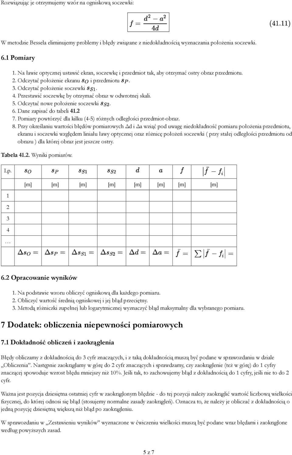 Przestawić soczewkę by otrzymać obraz w odwrotnej skali. 5. Odczytać nowe położenie soczewki. 6. Dane zapisać do tabeli 41.2 7. Pomiary powtórzyć dla kilku (4-5) różnych odległości przedmiot-obraz. 8.