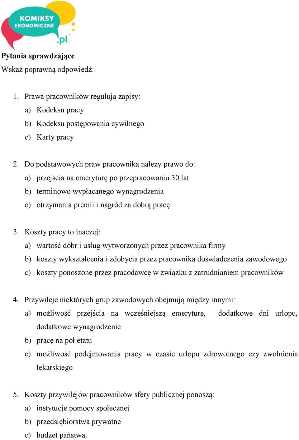 Koszty pracy to inaczej: a) wartość dóbr i usług wytworzonych przez pracownika firmy b) koszty wykształcenia i zdobycia przez pracownika doświadczenia zawodowego c) koszty ponoszone przez pracodawcę