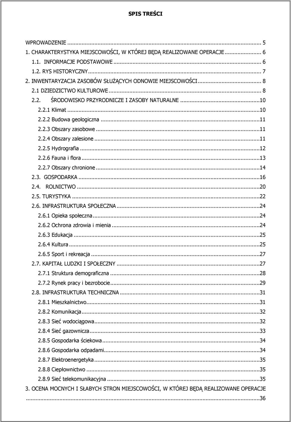 ..11 2.2.4 Obszary zalesione...11 2.2.5 Hydrografia...12 2.2.6 Fauna i flora...13 2.2.7 Obszary chronione...14 2.3. GOSPODARKA...16 2.4. ROLNICTWO...20 2.5. TURYSTYKA...22 2.6. INFRASTRUKTURA SPOŁECZNA.