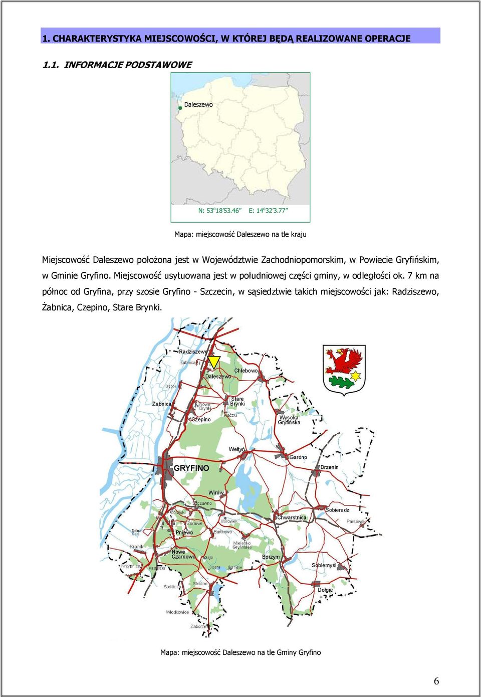 w Gminie Gryfino. Miejscowość usytuowana jest w południowej części gminy, w odległości ok.