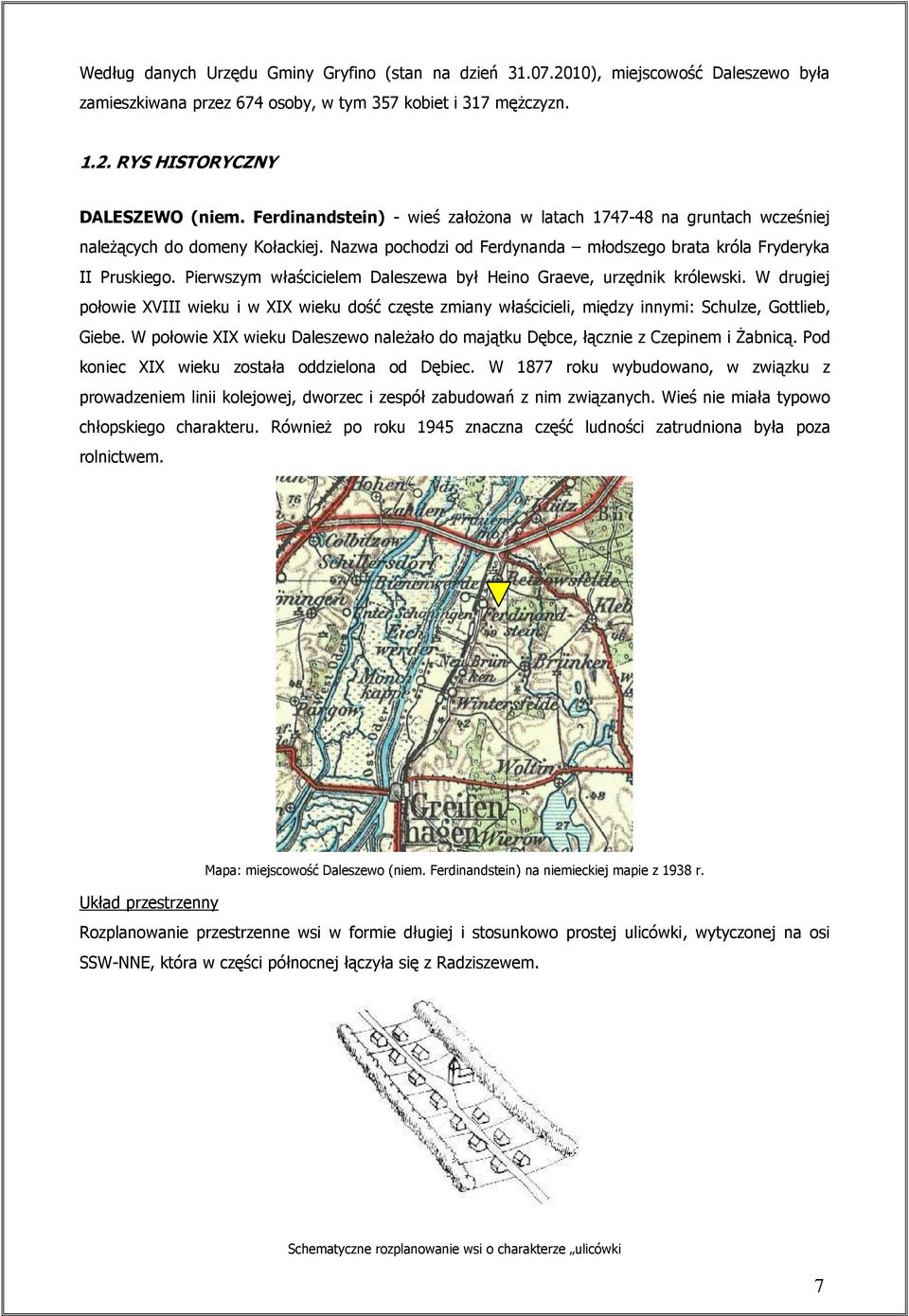 Pierwszym właścicielem Daleszewa był Heino Graeve, urzędnik królewski. W drugiej połowie XVIII wieku i w XIX wieku dość częste zmiany właścicieli, między innymi: Schulze, Gottlieb, Giebe.
