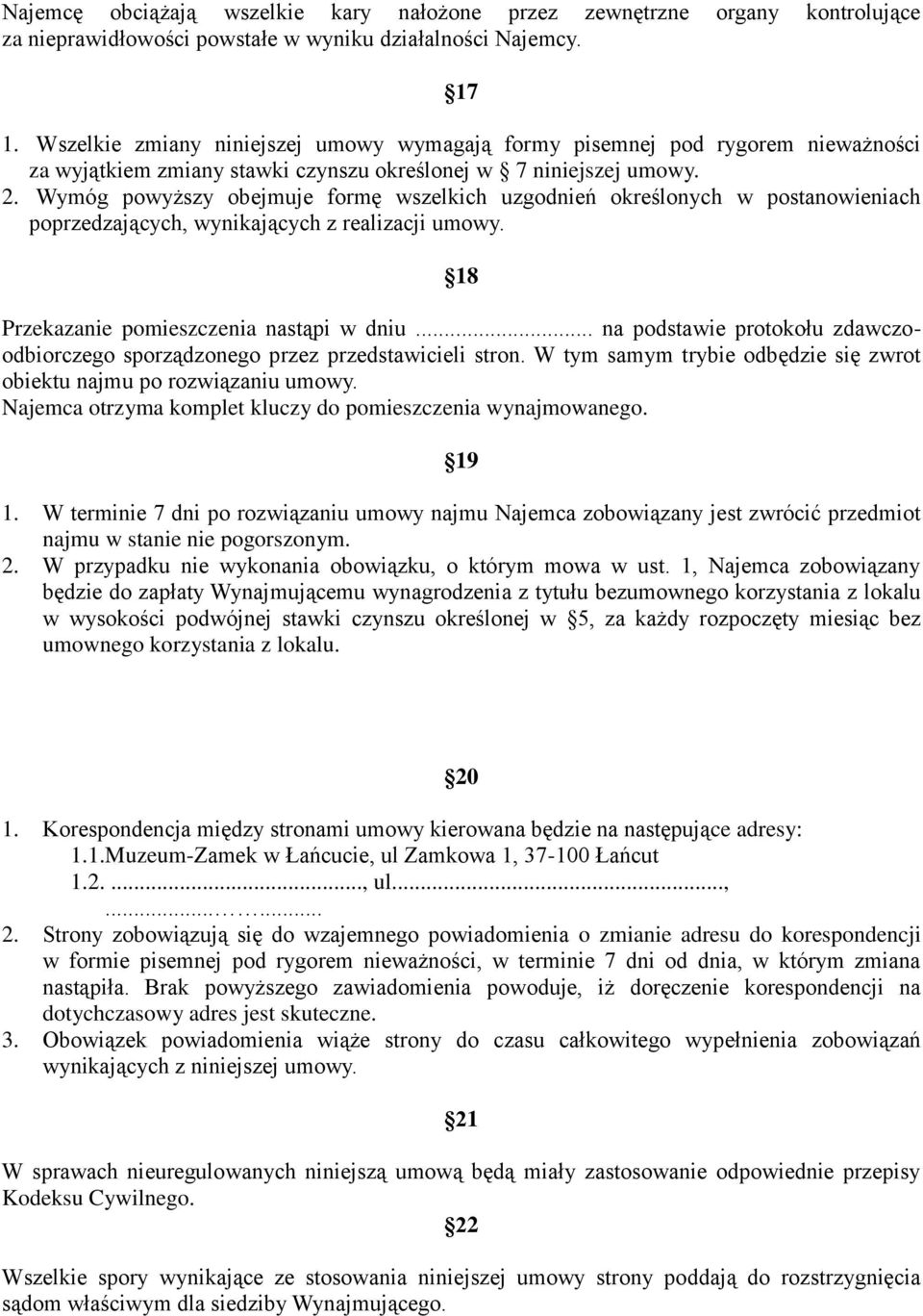 Wymóg powyższy obejmuje formę wszelkich uzgodnień określonych w postanowieniach poprzedzających, wynikających z realizacji umowy. 18 Przekazanie pomieszczenia nastąpi w dniu.