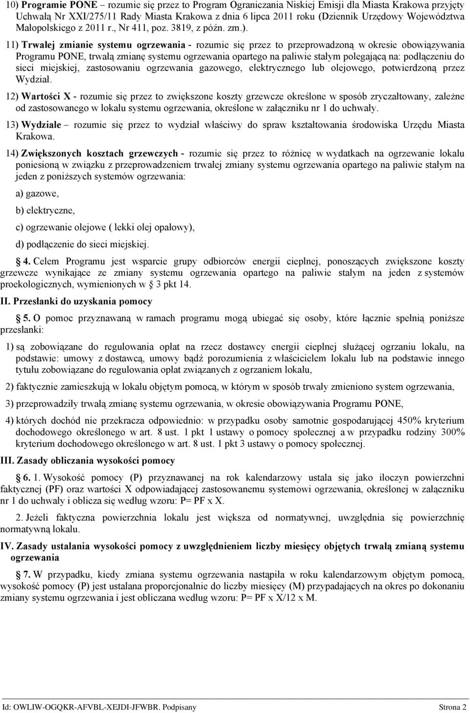 11) Trwałej zmianie systemu ogrzewania - rozumie się przez to przeprowadzoną w okresie obowiązywania Programu PONE, trwałą zmianę systemu ogrzewania opartego na paliwie stałym polegającą na: