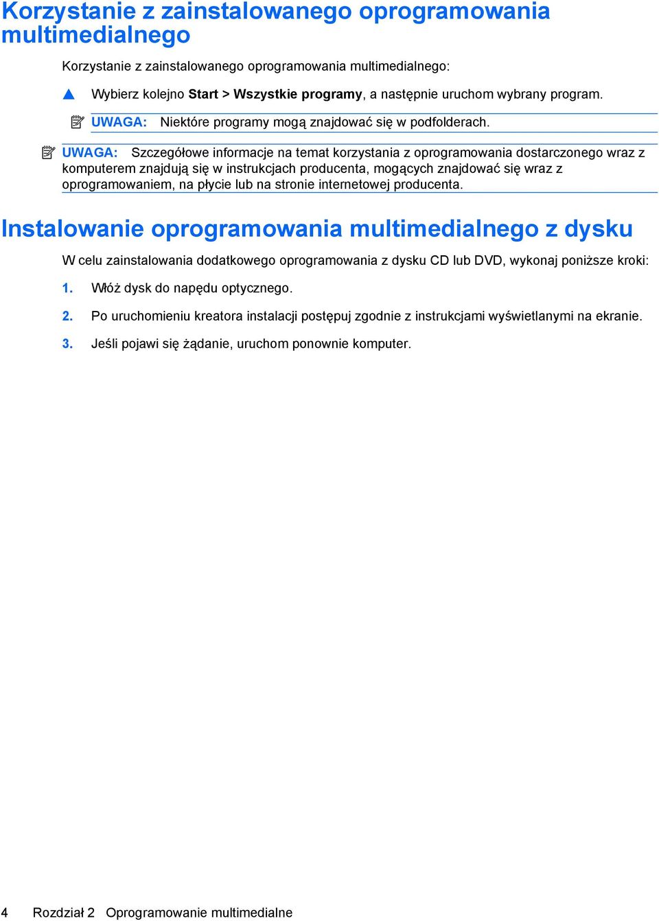 UWAGA: Szczegółowe informacje na temat korzystania z oprogramowania dostarczonego wraz z komputerem znajdują się w instrukcjach producenta, mogących znajdować się wraz z oprogramowaniem, na płycie