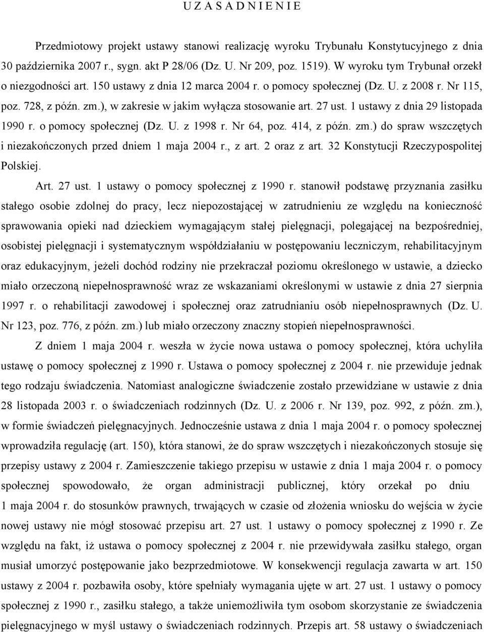 27 ust. 1 ustawy z dnia 29 listopada 1990 r. o pomocy społecznej (Dz. U. z 1998 r. Nr 64, poz. 414, z późn. zm.) do spraw wszczętych i niezakończonych przed dniem 1 maja 2004 r., z art. 2 oraz z art.