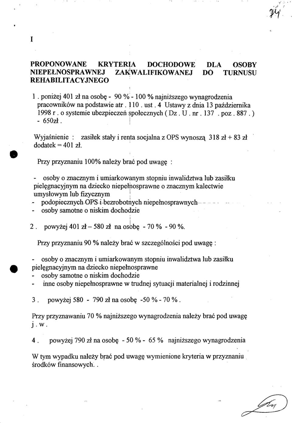 Wyjaśnienie : zasiłek stały i renta socjalna z OPS wynoszą 318 zł + 83 zł dodatek = 401 zł.