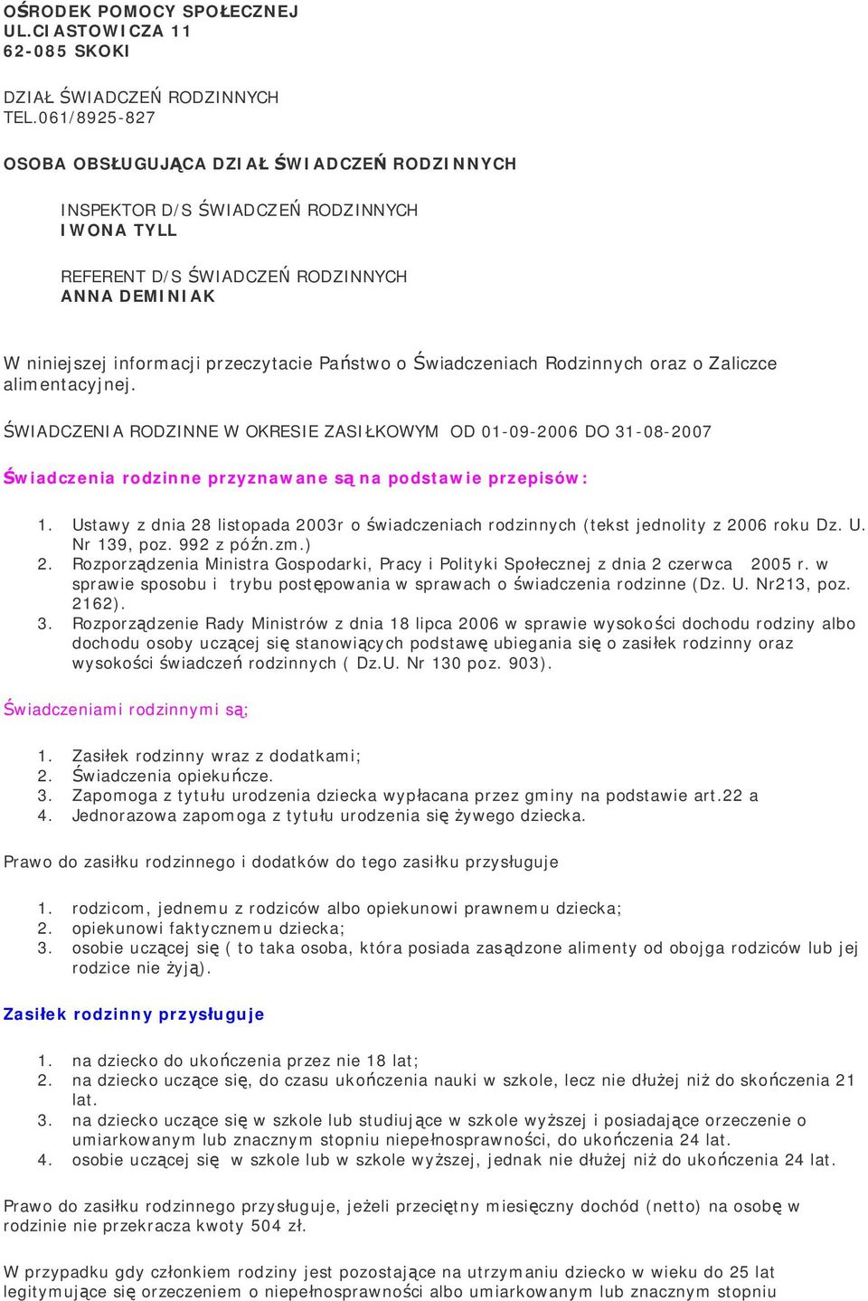 Świadczeniach Rodzinnych oraz o Zaliczce alimentacyjnej. ŚWIADCZENIA RODZINNE W OKRESIE ZASIŁKOWYM OD 01-09-2006 DO 31-08-2007 Świadczenia rodzinne przyznawane są na podstawie przepisów: 1.