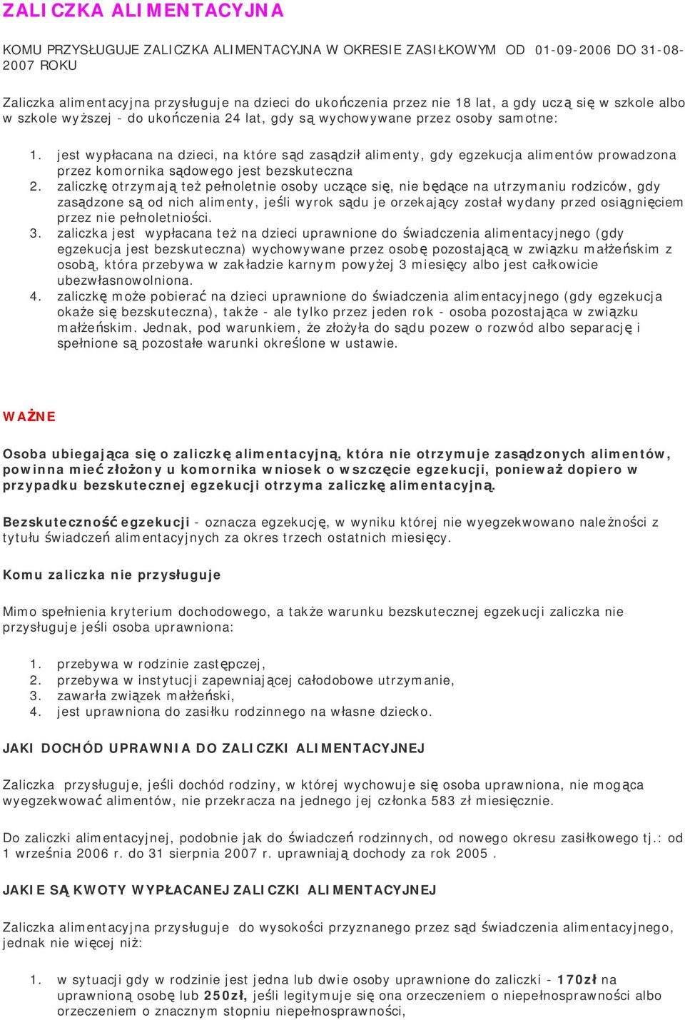 jest wypłacana na dzieci, na które sąd zasądził alimenty, gdy egzekucja alimentów prowadzona przez komornika sądowego jest bezskuteczna 2.