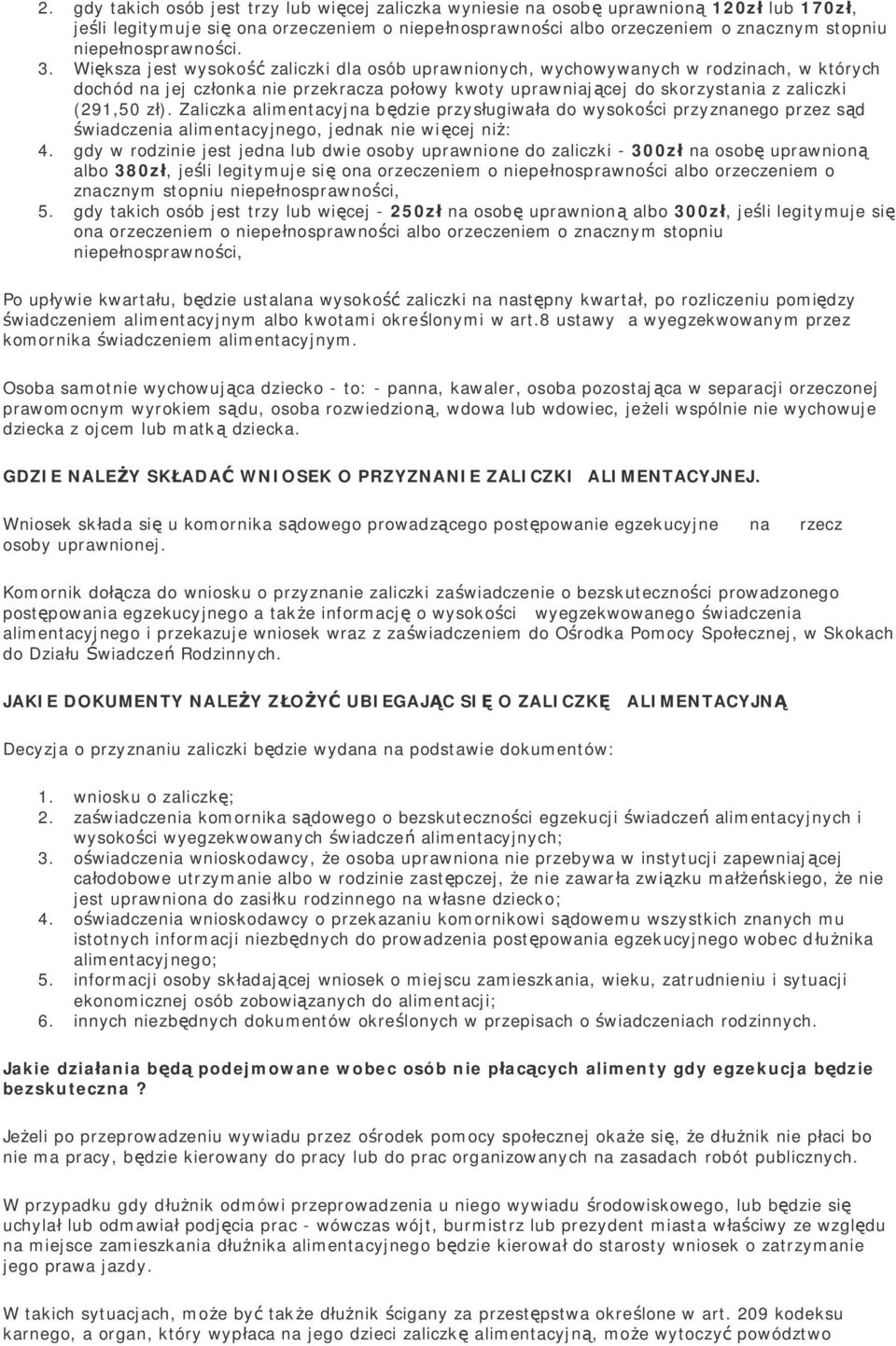 Większa jest wysokość zaliczki dla osób uprawnionych, wychowywanych w rodzinach, w których dochód na jej członka nie przekracza połowy kwoty uprawniającej do skorzystania z zaliczki (291,50 zł).