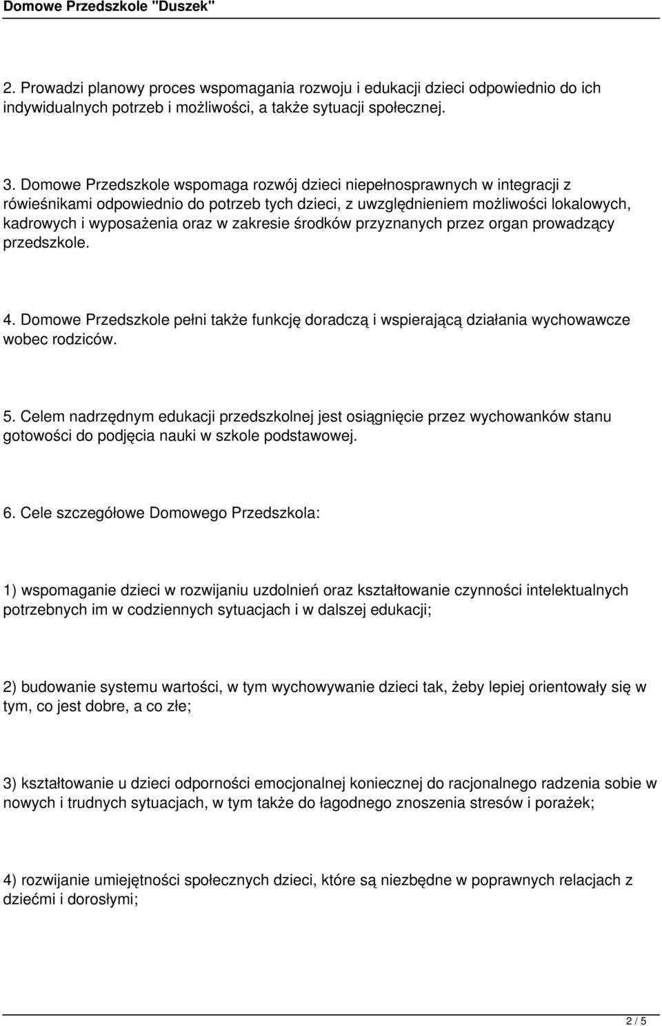 zakresie środków przyznanych przez organ prowadzący przedszkole. 4. Domowe Przedszkole pełni także funkcję doradczą i wspierającą działania wychowawcze wobec rodziców. 5.