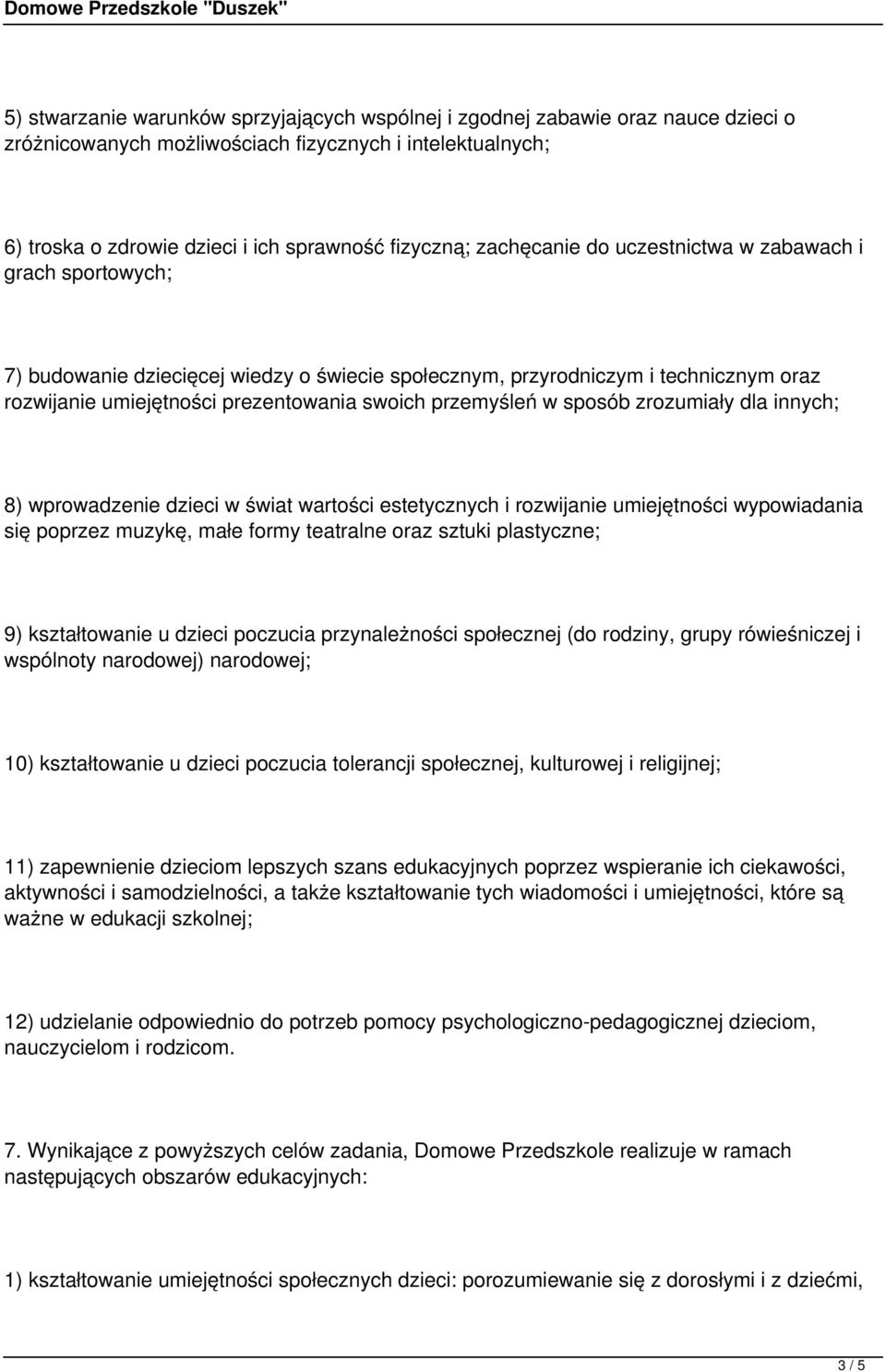 w sposób zrozumiały dla innych; 8) wprowadzenie dzieci w świat wartości estetycznych i rozwijanie umiejętności wypowiadania się poprzez muzykę, małe formy teatralne oraz sztuki plastyczne; 9)