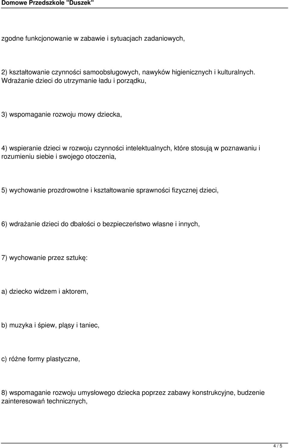 rozumieniu siebie i swojego otoczenia, 5) wychowanie prozdrowotne i kształtowanie sprawności fizycznej dzieci, 6) wdrażanie dzieci do dbałości o bezpieczeństwo własne i innych, 7)