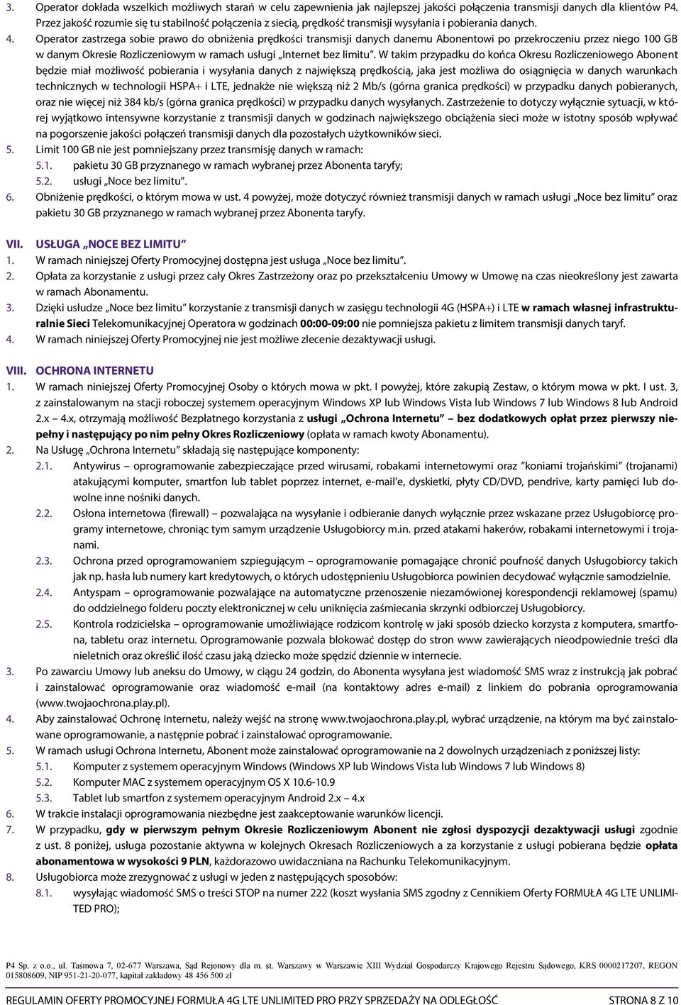 Operator zastrzega sobie prawo do obniżenia prędkości transmisji danych danemu Abonentowi po przekroczeniu przez niego 100 GB w danym Okresie Rozliczeniowym w ramach usługi Internet bez limitu.