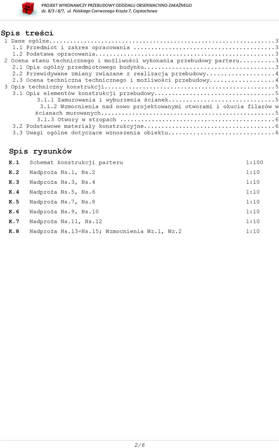 1 Opis elementów konstrukcji przebudowy...5 3.1.1 Zamurowania i wyburzenia ścianek...5 3.1.2 Wzmocnienia nad nowo projektowanymi otworami i okucia filarów w ścianach murowanych...5 3.1.3 Otwory w stropach.