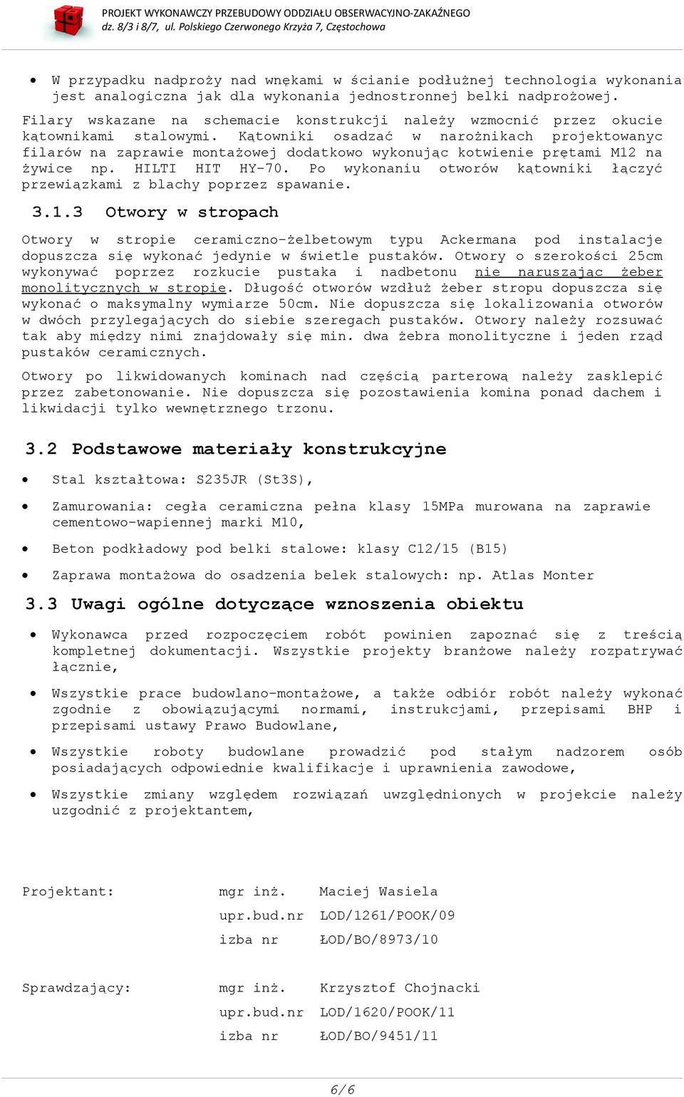 Kątowniki osadzać w narożnikach projektowanyc filarów na zaprawie montażowej dodatkowo wykonując kotwienie prętami M12 na żywice np. HILTI HIT HY-70.