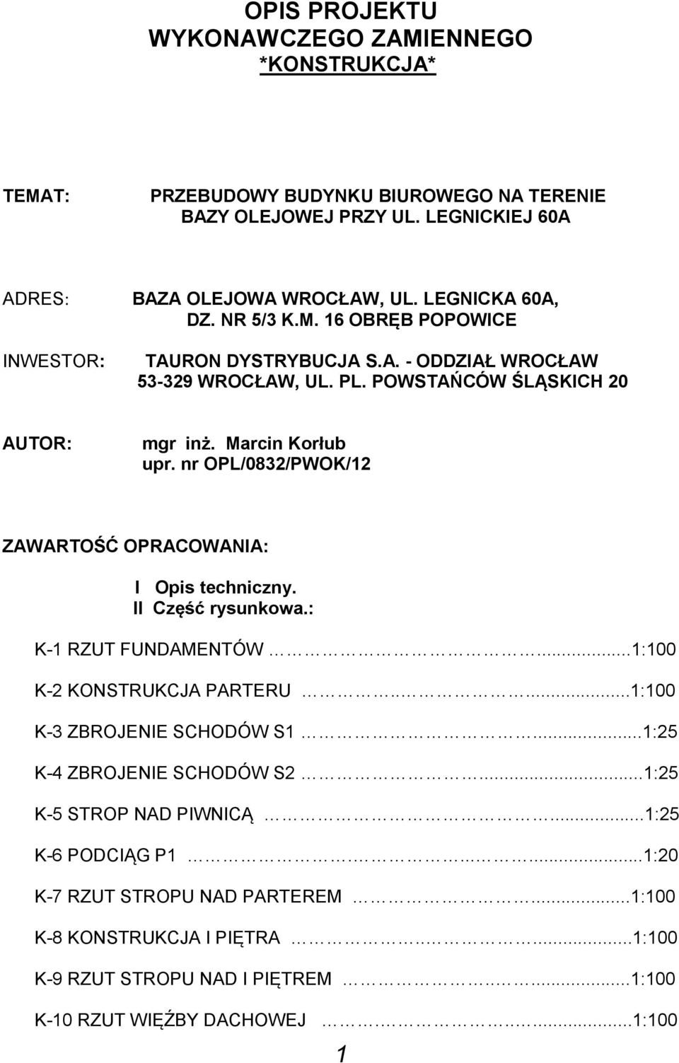 nr OPL/0832/PWOK/12 ZAWARTOŚĆ OPRACOWANIA: I Opis techniczny. II Część rysunkowa.: K-1 RZUT FUNDAMENTÓW...1:100 K-2 KONSTRUKCJA PARTERU.....1:100 K-3 ZBROJENIE SCHODÓW S1.