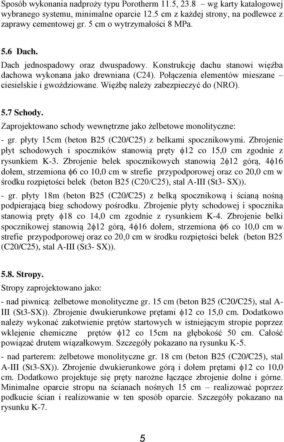 Więźbę należy zabezpieczyć do (NRO). 5.7 Schody. Zaprojektowano schody wewnętrzne jako żelbetowe monolityczne: - gr. płyty 15cm (beton B25 (C20/C25) z belkami spocznikowymi.