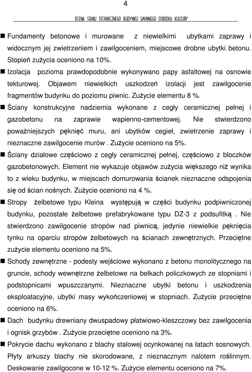 ciany konstrukcyjne nadziemia wykonane z cegły ceramicznej pełnej i gazobetonu na zaprawie wapienno-cementowej.