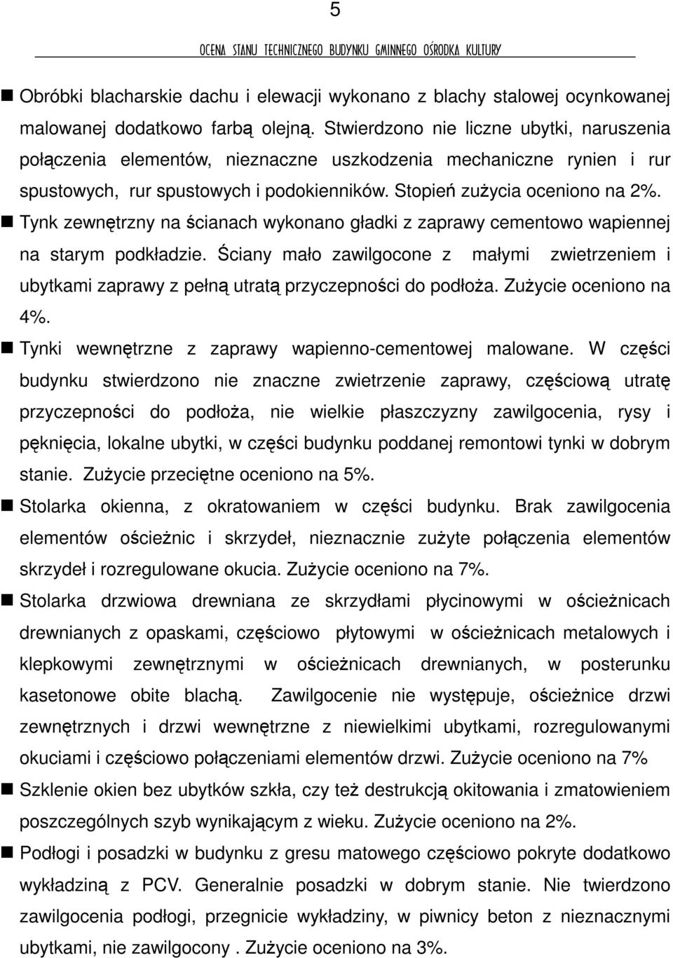Tynk zewntrzny na cianach wykonano gładki z zaprawy cementowo wapiennej na starym podkładzie. ciany mało zawilgocone z małymi zwietrzeniem i ubytkami zaprawy z pełn utrat przyczepnoci do podłoa.