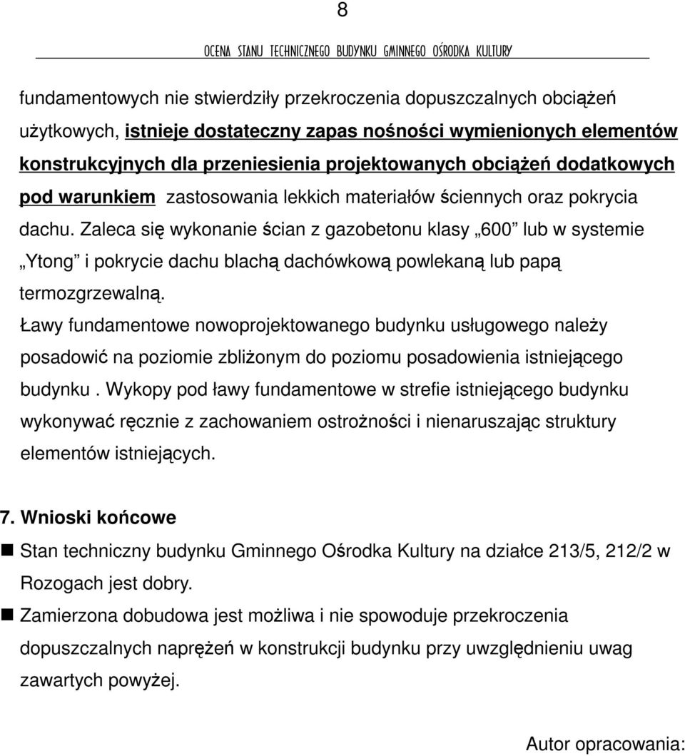 Zaleca si wykonanie cian z gazobetonu klasy 600 lub w systemie Ytong i pokrycie dachu blach dachówkow powlekan lub pap termozgrzewaln.