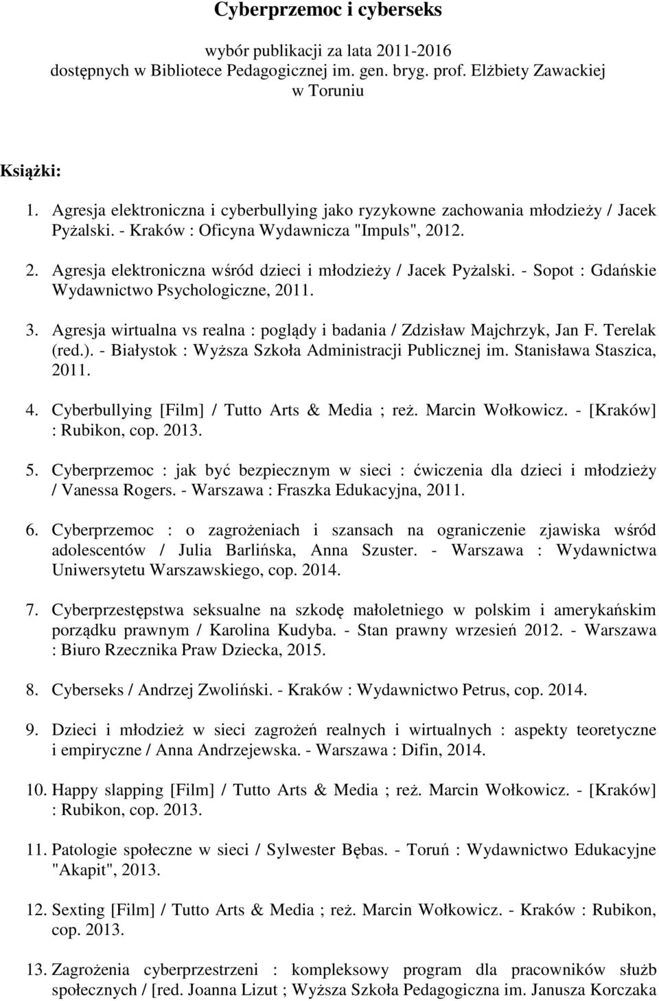 - Sopot : Gdańskie Wydawnictwo Psychologiczne, 2011. 3. Agresja wirtualna vs realna : poglądy i badania / Zdzisław Majchrzyk, Jan F. Terelak (red.).