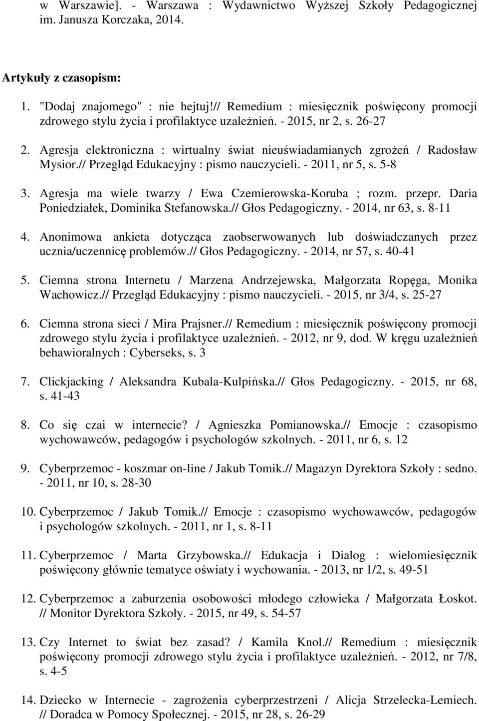 Agresja elektroniczna : wirtualny świat nieuświadamianych zgrożeń / Radosław Mysior.// Przegląd Edukacyjny : pismo nauczycieli. - 2011, nr 5, s. 5-8 3.