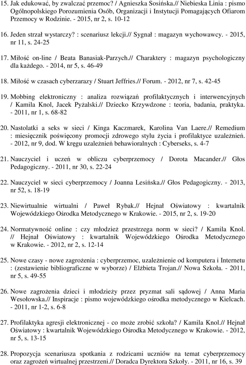 // Charaktery : magazyn psychologiczny dla każdego. - 2014, nr 5, s. 46-49 18. Miłość w czasach cyberzarazy / Stuart Jeffries.// Forum. - 2012, nr 7, s. 42-45 19.