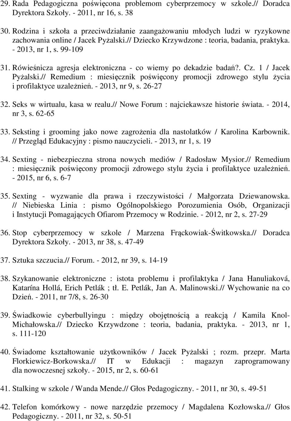 Rówieśnicza agresja elektroniczna - co wiemy po dekadzie badań?. Cz. 1 / Jacek Pyżalski.// Remedium : miesięcznik poświęcony promocji zdrowego stylu życia i profilaktyce uzależnień. - 2013, nr 9, s.