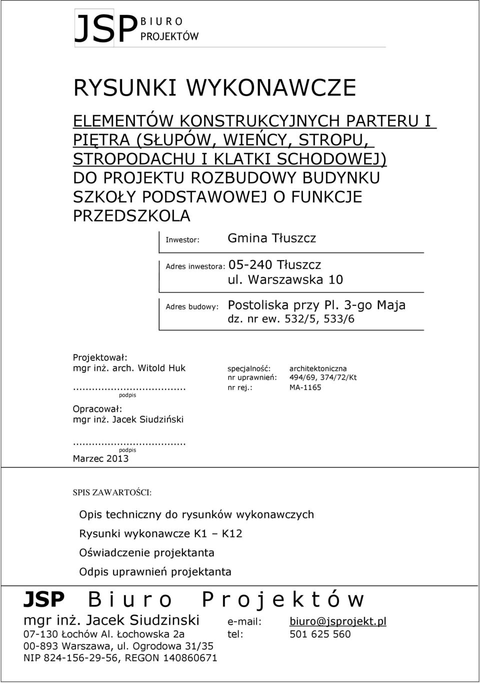Witold Huk specjalność: architektoniczna nr uprawnień: 494/69, 374/72/Kt... nr rej.: MA-1165 podpis Opracował: mgr inż. Jacek Siudziński.