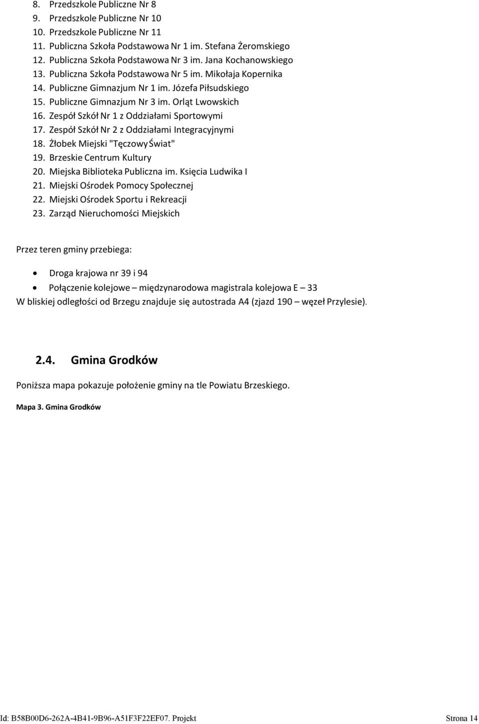 Zespół Szkół Nr 1 z Oddziałami Sportowymi 17. Zespół Szkół Nr 2 z Oddziałami Integracyjnymi 18. Żłobek Miejski "Tęczowy Świat" 19. Brzeskie Centrum Kultury 20. Miejska Biblioteka Publiczna im.
